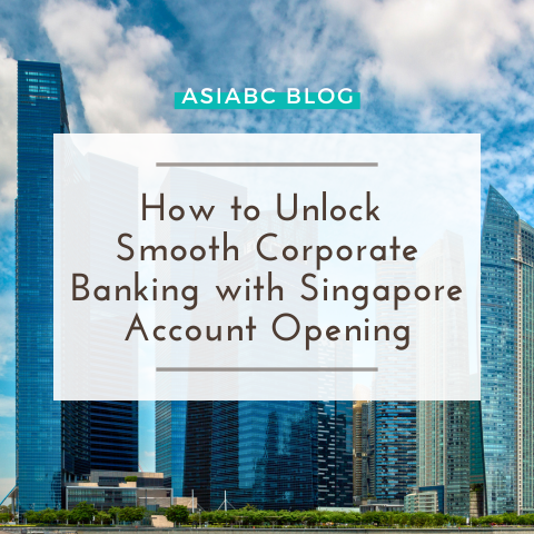 How to Unlock Singapore Account Opening | AsiaBC Blog